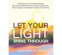 Let Your Light Shine Through: Strategies for Living With Myalgic Encephalomyelitis/ Chronic Fatigue Syndrome, Fibromyalgia and Multiple Chemical Sensitivity