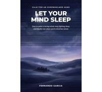 Let Your Mind Sleep: How to Quiet a Racing Mind, Stop Fighting Sleep, and Finally Rest When You're Tired but Wired