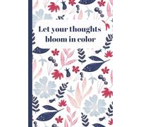 Let your thoughts bloom in color: Lined Notebook with 150 Pages and a Delicate Floral Cover - A Refined and Feminine Journal, Ideal for School Notes, ... Reflection, and Thoughtful Gift Giving