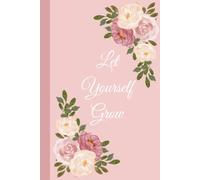 Let Yourself Grow: A lined notebook with floral details on every page
