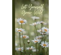 Let Yourself Grow Wild: A wildflower lined notebook with floral details on every page