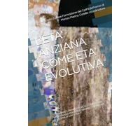 L'ETA' ANZIANA COME ETA' EVOLUTIVA: ALLENARE E PROMUOVERE LE COMPETENZE NECESSARIE PER TRASFORMARE L'ETA' IN UNA RISORSA DI CRESCITA