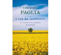 L' età da inventare. La vecchiaia fra memoria ed eternità