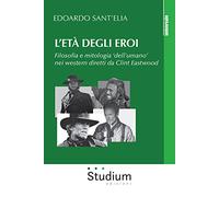 L' età degli eroi. Filosofia e mitologia «dell'umano» nei western diretti da Clint Eastwood