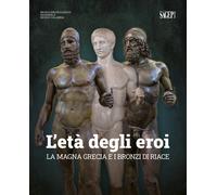 L'età degli eroi. La Magna Grecia e i Bronzi di Riace - [SAGEP]