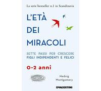 L'età dei miracoli. Sette passi per crescere figli indipendenti e felici (0-2 anni)