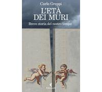 L'età dei muri. Breve storia del nostro tempo - 2019 - Feltrinell