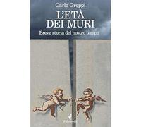 L'età dei muri. Breve storia del nostro tempo [Paperback] [Jan 17, 2019] Greppi,