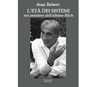 L' età dei sistemi. Nel pensiero dell'ultimo Illich