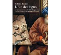 L'età del legno. Come un unico materiale ha plasmato l'intera storia dell'umanità