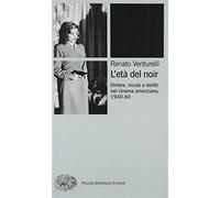 L'età del noir. Ombre, incubi e delitti nel cinema americano, 1940-60. Edi...