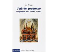 L'età del progresso. L'Inghilterra fra il 1783 e il 1867