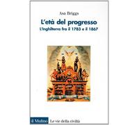 L'età del progresso. L'Inghilterra fra il 1783 e il 1867 - Briggs Asa