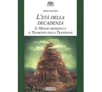 L'età della decadenza. Il mondo moderno e il tramonto della tradizione - B...