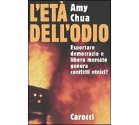 L'età dell'odio. Esportare democrazia e libero mercato genera conflitti etnici?