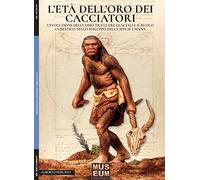 L' età dell'oro dei cacciatori. L'evoluzione dell'uomo tra le ere glaciali e il ruolo climatico nello sviluppo della specie umana