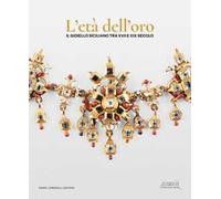 L'età dell'oro. Il gioiello siciliano tra XVII e XIX secolo. Opere, collezionismo e contesti per l’oreficeria contemporanea