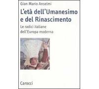 L'età dell'Umanesimo e del Rinascimento. Le radici italiane dell'Europa moderna