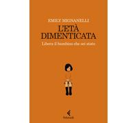 L'età dimenticata. Libera il bambino che sei stato - Mignanelli Emily