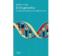 L'età genetica. La rischiosa ambizione di modificare la vita