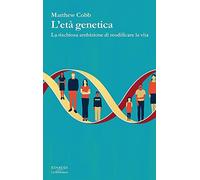 L'età genetica. La rischiosa ambizione di modificare la vita