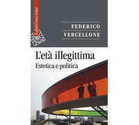 L'età illegittima. Estetica e politica