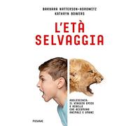 L' età selvaggia. Adolescenza: il viaggio epico e ribelle che accomuna animali e umani