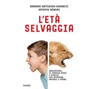L' età selvaggia. Adolescenza: il viaggio epico e ribelle che accomuna animali e umani