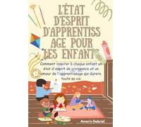 L'état d'esprit d'apprentissage pour les enfants: Comment inspirer à chaque enfant un état d'esprit de croissance et un amour de l'apprentissage qui durera toute sa vie