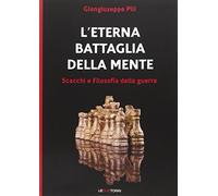 L'eterna battaglia della mente. Scacchi e filosofia della guerra - Pili Gi...