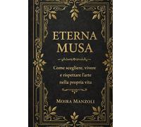 L'Eterna Musa: Come scegliere, vivere e rispettare l'arte nella propria vita.