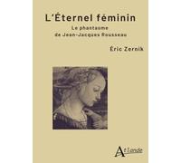 L'Eternel féminin: Le phantasme de Jean-Jacques Rousseau