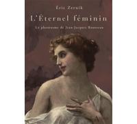 L'Eternel féminin: Le phantasme de Jean-Jacques Rousseau