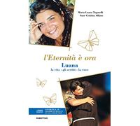 L'eternità è ora. Luana, la vita, gli scritti, la voce. Con CD-Audio