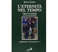L'eternità nel tempo. Saggio di antropologia ed etica sacramentale [Paperback] [