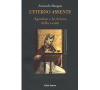 L'eterno assente. Agostino e la ricerca della verità - Bisogno Armando