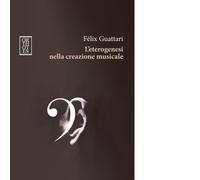 L'eterogenesi nella creazione musicale di Félix Guattari - Orthotes, 2024