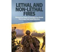 Lethal and Non-Lethal Fires: Historical Case Studies of Converging Cross-Domain Fires in Large-Scale Combat Operations