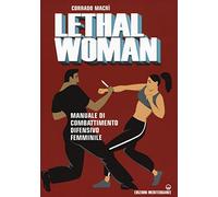 Lethal woman. Manuale di combattimento difensivo femminile. Come mettere K.O. un agressore in pochi secondi