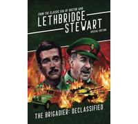 Lethbridge-Stewart - The Brigadier: Declassified: From the Classic Era of Doctor Who