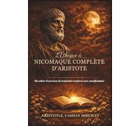 L'Éthique à Nicomaque Complète d'Aristote: Un cahier d'exercices de traduction moderne avec manifestation