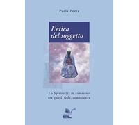 L'etica del soggetto. Lo Spirito (è) in cammino tra gnosi, fede, conoscenza