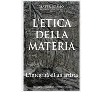 L'ETICA DELLA MATERIA: L’integrità di un artista