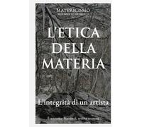 L'ETICA DELLA MATERIA: L’integrità di un artista