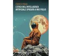 L'etica dell'intelligenza artificiale spiegata a mio figlio