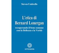 L'etica di Bernard Lonergan. Recuperando il bene comune con la be