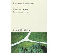 L'etica di Kant. La razionalità del bene