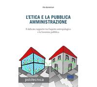 L' etica e la pubblica amministrazione. Il delicato rapporto tra l'aspetto antropologico e la funzione pubblica