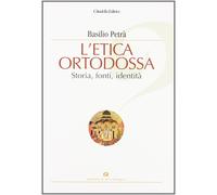Libri Basilio Petra - L'Etica Ortodossa. Storia, Fonti, Identita