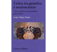 L'etica tra genetica e neuroscienze. Libero arbitrio, responsabilità, generazione